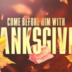 come_before_him_with_thanksgiving_graphic